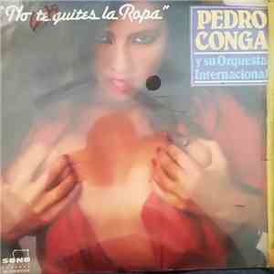Pedro Conga Y Su Orquesta Internacional - No Te Quites La Ropa album flac