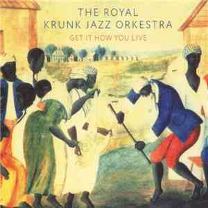 The Royal Krunk Jazz Orkestra - Get It How You Live album flac