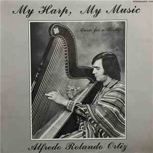 Alfredo Rolando Ortiz - My Harp, My Music (Music For A Birth) album flac