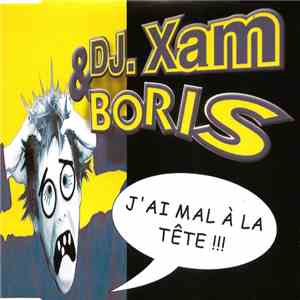 DJ. Xam & Boris - J'ai Mal À La Tête !!! album flac