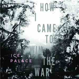 Ice Palace - How I Came To Win The War album flac