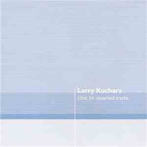 Larry Kucharz - Unit 34: Assorted Tracks album flac