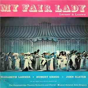 Lerner & Loewe / Elizabeth Larner ★ Hubert Gregg ★ John Slater , The Knightsbridge Theatre Orchestra And Chorus ; John Gregory - My Fair Lady album flac