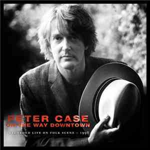 Peter Case - On The Way Downtown: Recorded Live On Folk Scene album flac