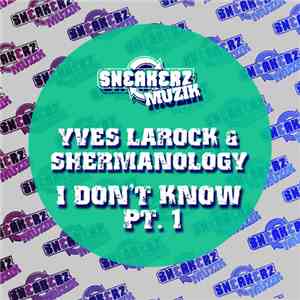 Yves Larock & Shermanology - I Don't Know - Pt. 1 album flac
