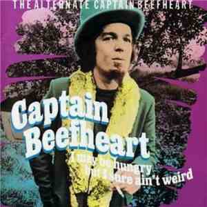 Captain Beefheart - I May Be Hungry But I Sure Ain't Weird - The Alternate Captain Beefheart album flac