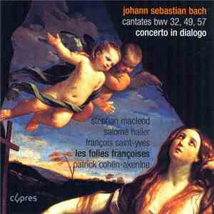 Johann Sebastian Bach / Les Folies Françoises - Patrick Cohën-Akenine / Stephan Macleod, Salomé Haller, François Saint-Yves - Concerto In Dialogo Cantates Bwv 32,49,57 album flac