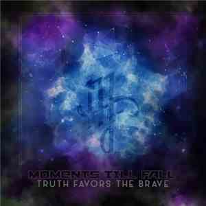 Moments Till Fall - Truth Favors The Brave album flac