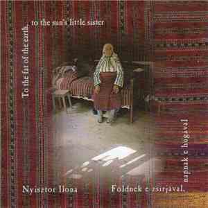 Nyisztor Ilona - Földnek E Zsírjával, Napnak E Hugával album flac