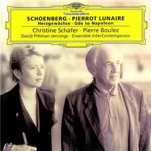 Schoenberg - Christine Schäfer, Pierre Boulez, David Pittman-Jennings, Ensemble InterContemporain - Pierrot Lunaire - Herzgewächse - Ode To Napoleon Buonaparte album flac