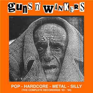 Guns 'N' Wankers - Pop - Hardcore - Metal - Silly (The Complete Recordings '93-'94) album flac