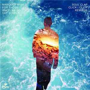 Marques Wyatt - For Those Who Like To Get Down (Soul Clap & Click Click Remixes) album flac