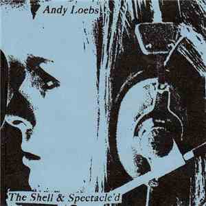 Andy Loebs - The Shell & Spectacle'd album flac