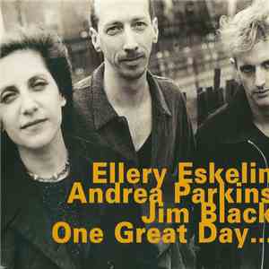 Ellery Eskelin with Andrea Parkins & Jim Black - One Great Day... album flac