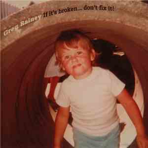 Greg Rainey - If It's Broken​.​.​.​Don't Fix It! album flac