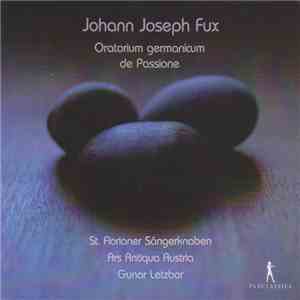 Johann Joseph Fux, St. Florianer Sängerknaben, Ars Antiqua Austria, Gunar Letzbor - Oratorium Germanicum De Passione album flac