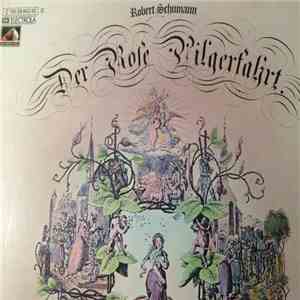 Robert Schumann, Julia Hamari, Helen Donath, Theo Altmeyer, Hans Sotin, Chor Des Städtischen Musikvereins e.V. Düsseldorf, Düsseldorfer Symphoniker, Rafael Frühbeck De Burgos - Der Rose Pilgerfahrt album flac