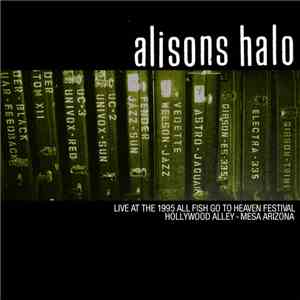Alisons Halo - Live At The 1995 All Fish Go To Heaven Festival Hollywood Alley - Mesa Arizona album flac