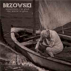Brzowski - Sometimes I’m Glad The World Is Gone album flac