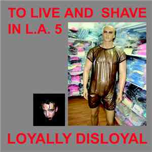 To Live and Shave in L.A. 5 - Loyally Disloyal album flac