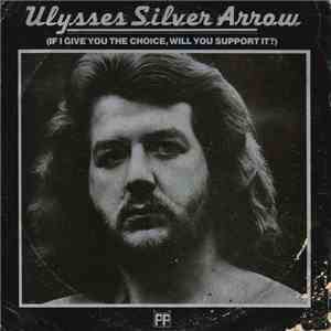 Ulysses Silver Arrow - If I Give You The Choice, Will You Support It? album flac