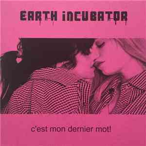 Earth Incubator - C'est Mon Dernier Mot! album flac