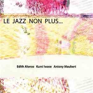 Edith Alonso, Kumi Iwase, Anthony Maubert - Le Jazz Non Plus... album flac