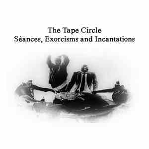 The Tape Circle - Séances, Exorcisms and Incantations album flac