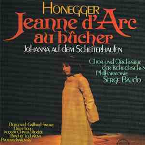 Honegger, Chor Der Tschechischen Philharmonie Und Orchester Der Tschechischen Philharmonie, Serge Baudo - Jeanne D'Arc Au Bûcher (Johanna Auf Dem Scheiterhaufen) album flac