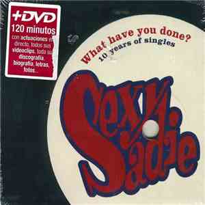 Sexy Sadie  - What Have You Done? (10 Years Of Singles) album flac