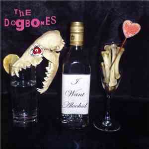 The Dogbones - I Want Alcohol album flac