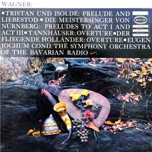 Wagner, Eugen Jochum, Symphony Orchestra Of Bavarian Radio - Wagner: Tristan Und Isolde / Prelude And Liebestrod / Other Overtures album flac