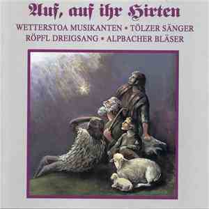 Wetterstoa Musikanten ✻ Tölzer Sänger ✻ Röpfl Dreigesang ✻ Alpbacher Bläser - Auf, Auf Ihr Hirten album flac