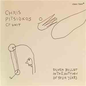 Chris Pitsiokos CP Unit - Silver Bullet In The Autumn Of Your Years album flac