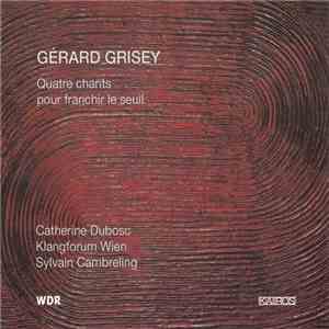 Gérard Grisey - Catherine Dubosc, Klangforum Wien, Sylvain Cambreling - Quatre Chants Pour Franchir Le Seuil album flac