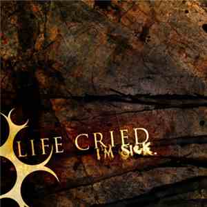 Life Cried - I'm Sick album flac