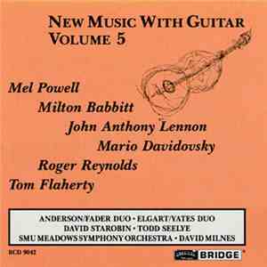 Mel Powell, Milton Babbitt, John Anthony Lennon, Mario Davidovsky, Roger Reynolds, Tom Flaherty — Anderson/Fader Duo • Elgart/Yates Duo • David Starobin • Todd Seelye • SMU Meadows Symphony Orchestra • David Milnes - New Music With Guitar, Vol. 5 album flac