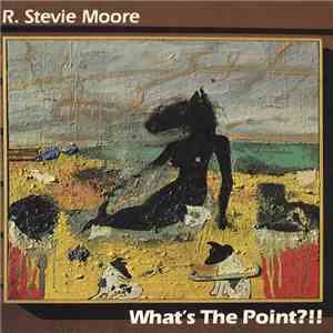 R. Stevie Moore - What's The Point?!! album flac
