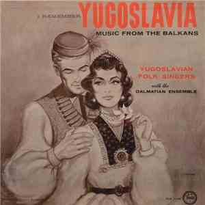 Yugoslavian Folk Singers With The Dalmatian Ensemble - I Remember Yugoslavia - Music From The Balkans album flac
