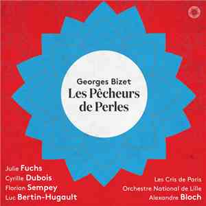 Georges Bizet, Alexandre Bloch, Julie Fuchs, Cyrille Dubois, Florian Sempey, Luc Bertin-Hugault, Orchestre National De Lille, Les Cris de Paris - Les Pêcheurs De Perles album flac