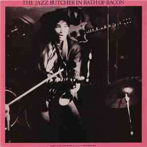 The Jazz Butcher - In Bath Of Bacon album flac
