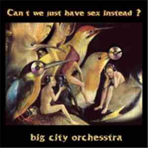 Big City Orchestra - Can't We Just Have Sex Instead? album flac