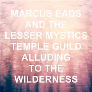 Marcus Eads and the Lesser Mystics Temple Guild - Alluding to the Wilderness album flac
