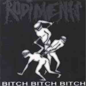 Rudiments - Bitch Bitch Bitch album flac
